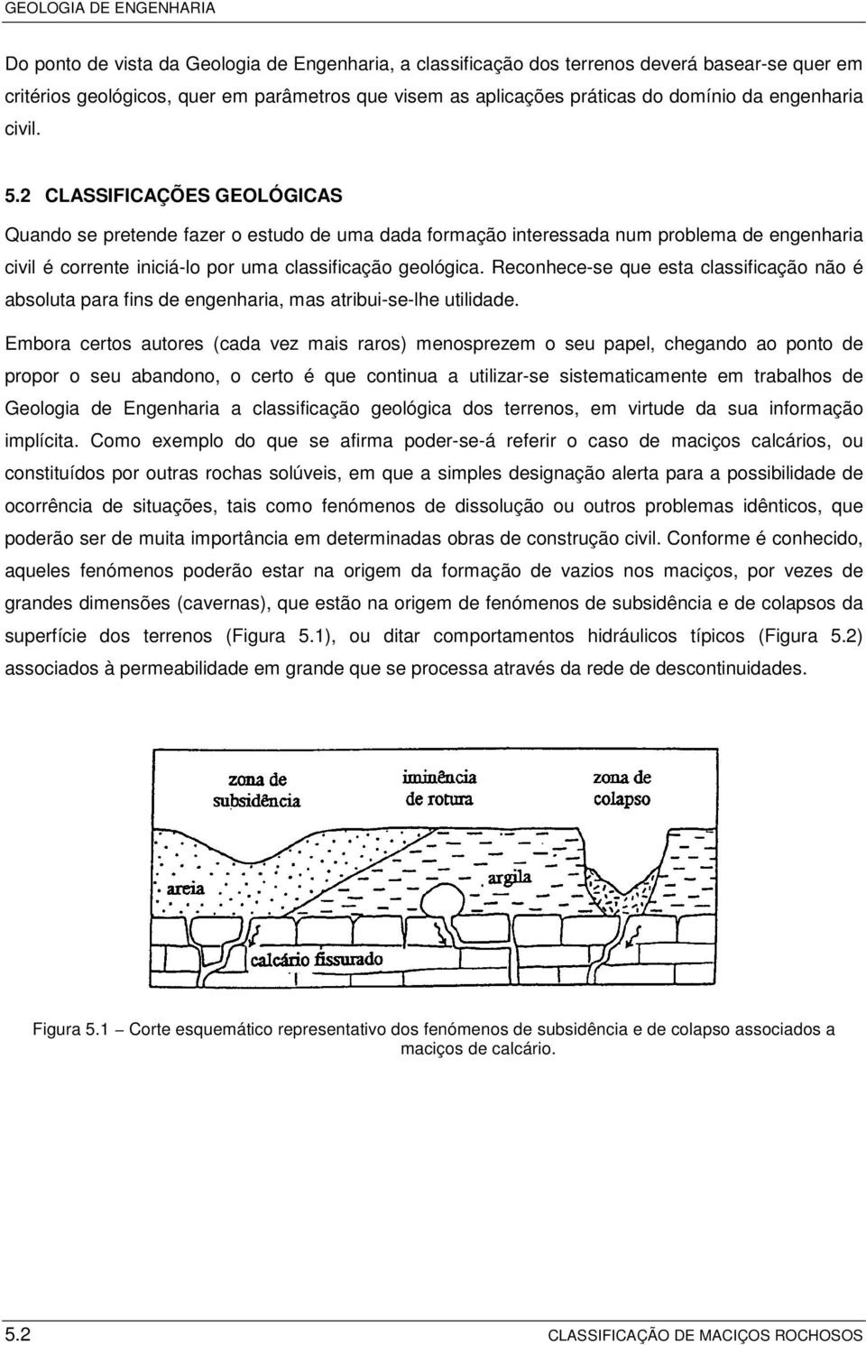 Reconhece-se que esta classificação não é absoluta para fins de engenharia, mas atribui-se-lhe utilidade.