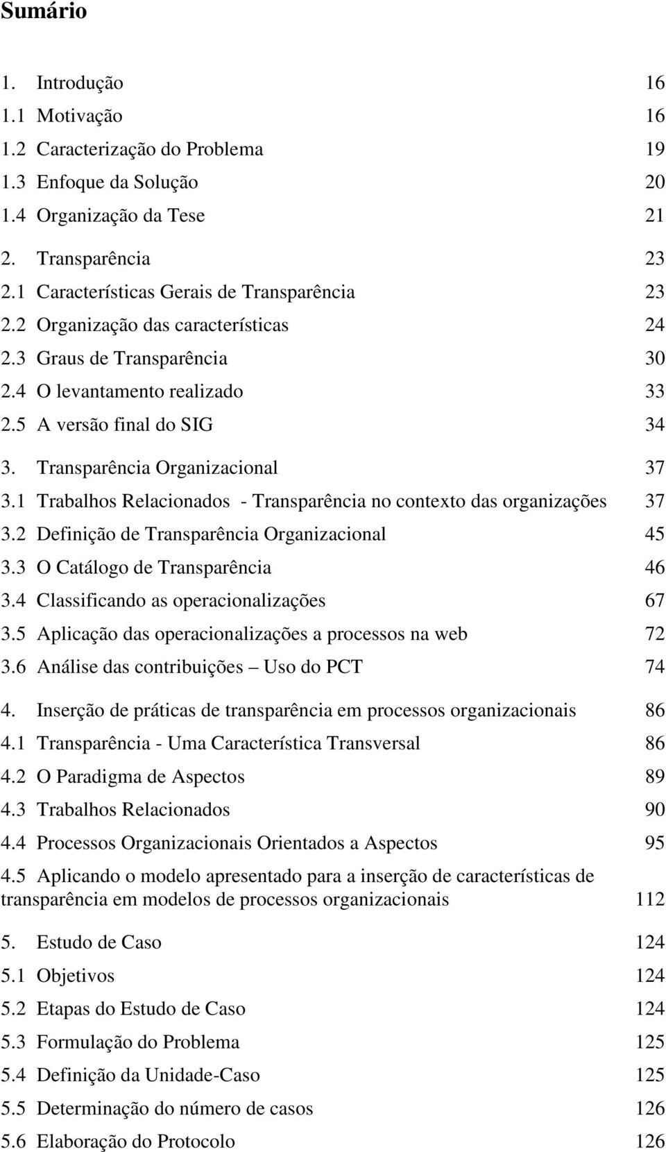 1 Trabalhos Relacionados - Transparência no contexto das organizações 37 3.2 Definição de Transparência Organizacional 45 3.3 O Catálogo de Transparência 46 3.