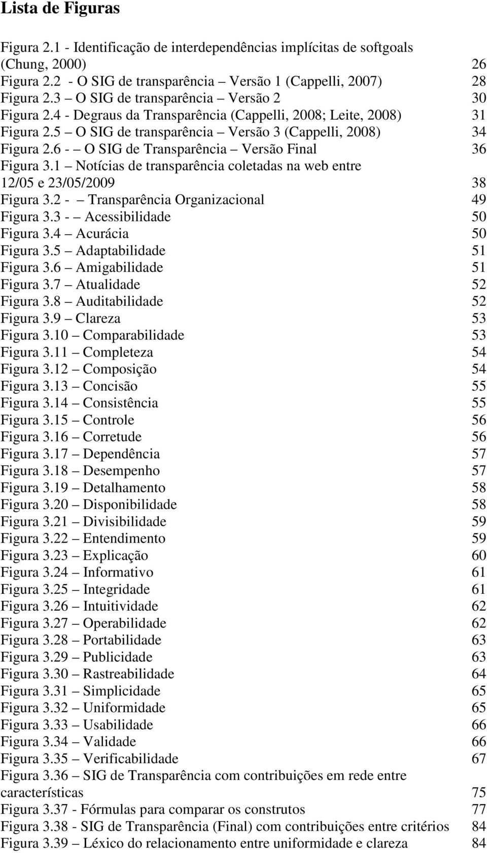 6 - O SIG de Transparência Versão Final 36 Figura 3.1 Notícias de transparência coletadas na web entre 12/05 e 23/05/2009 38 Figura 3.2 - Transparência Organizacional 49 Figura 3.