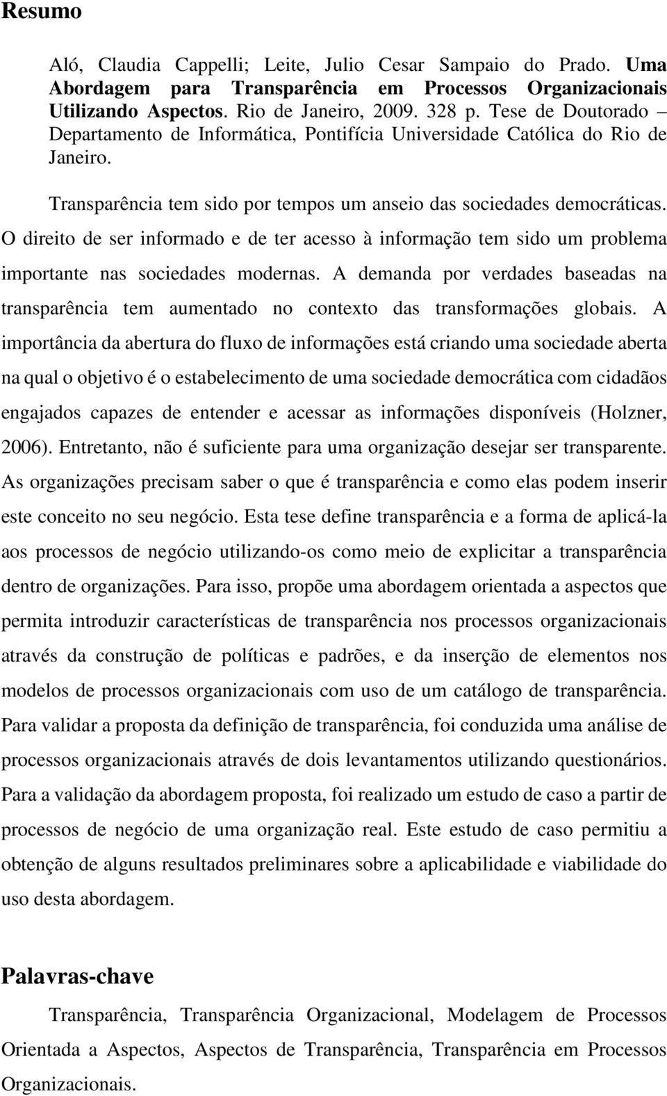 O direito de ser informado e de ter acesso à informação tem sido um problema importante nas sociedades modernas.