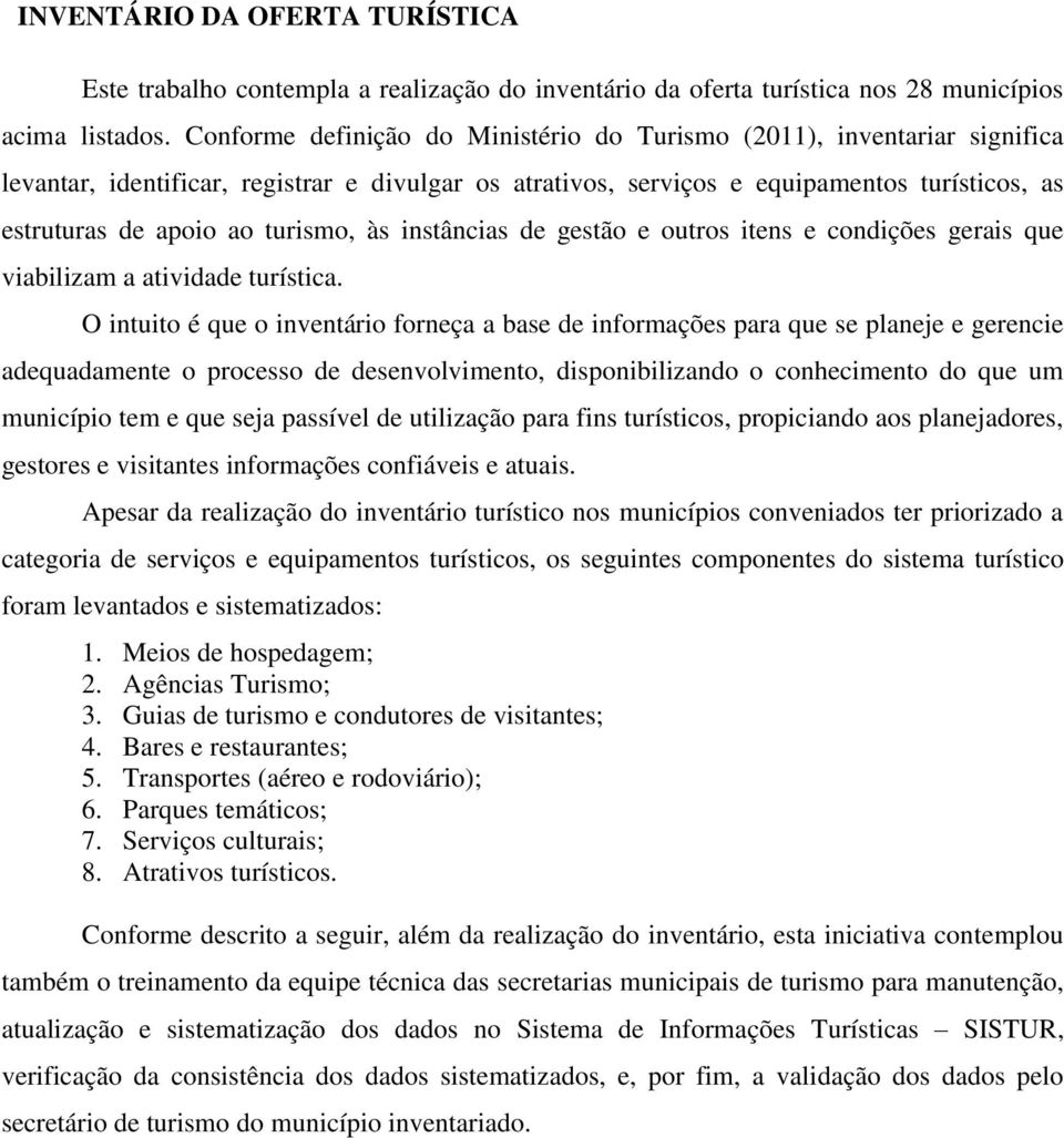 turismo, às instâncias de gestão e outros itens e condições gerais que viabilizam a atividade turística.