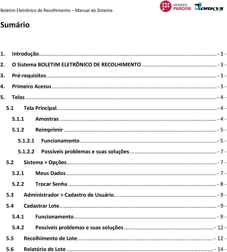 .. - 7-5.2 Sistema > Opções... - 7-5.2.1 Meus Dados... - 7-5.2.2 Trocar Senha... - 8-5.3 Administrador > Cadastro de Usuário... - 9-5.