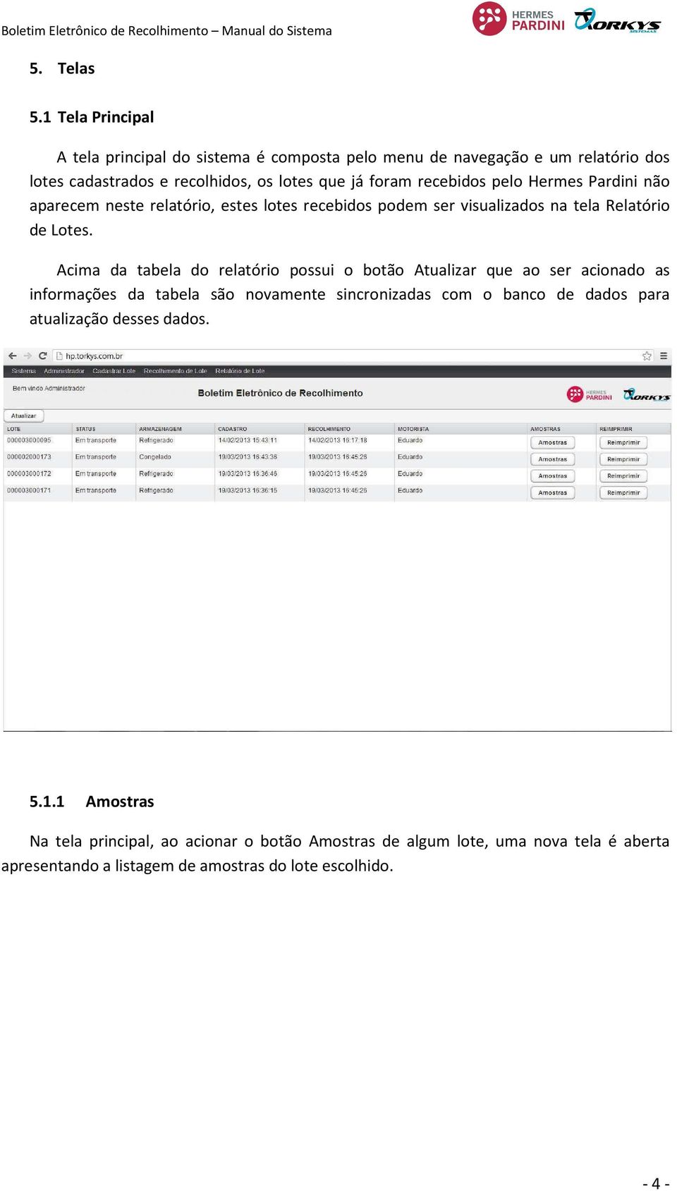 recebidos pelo Hermes Pardini não aparecem neste relatório, estes lotes recebidos podem ser visualizados na tela Relatório de Lotes.