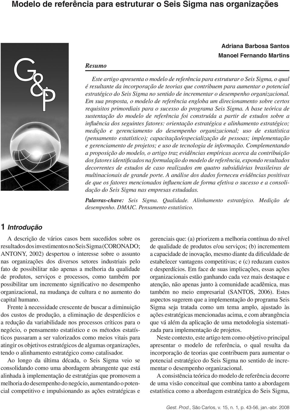 Em sua proposta, o modelo de referência engloba um direcionamento sobre certos requisitos primordiais para o sucesso do programa Seis Sigma.