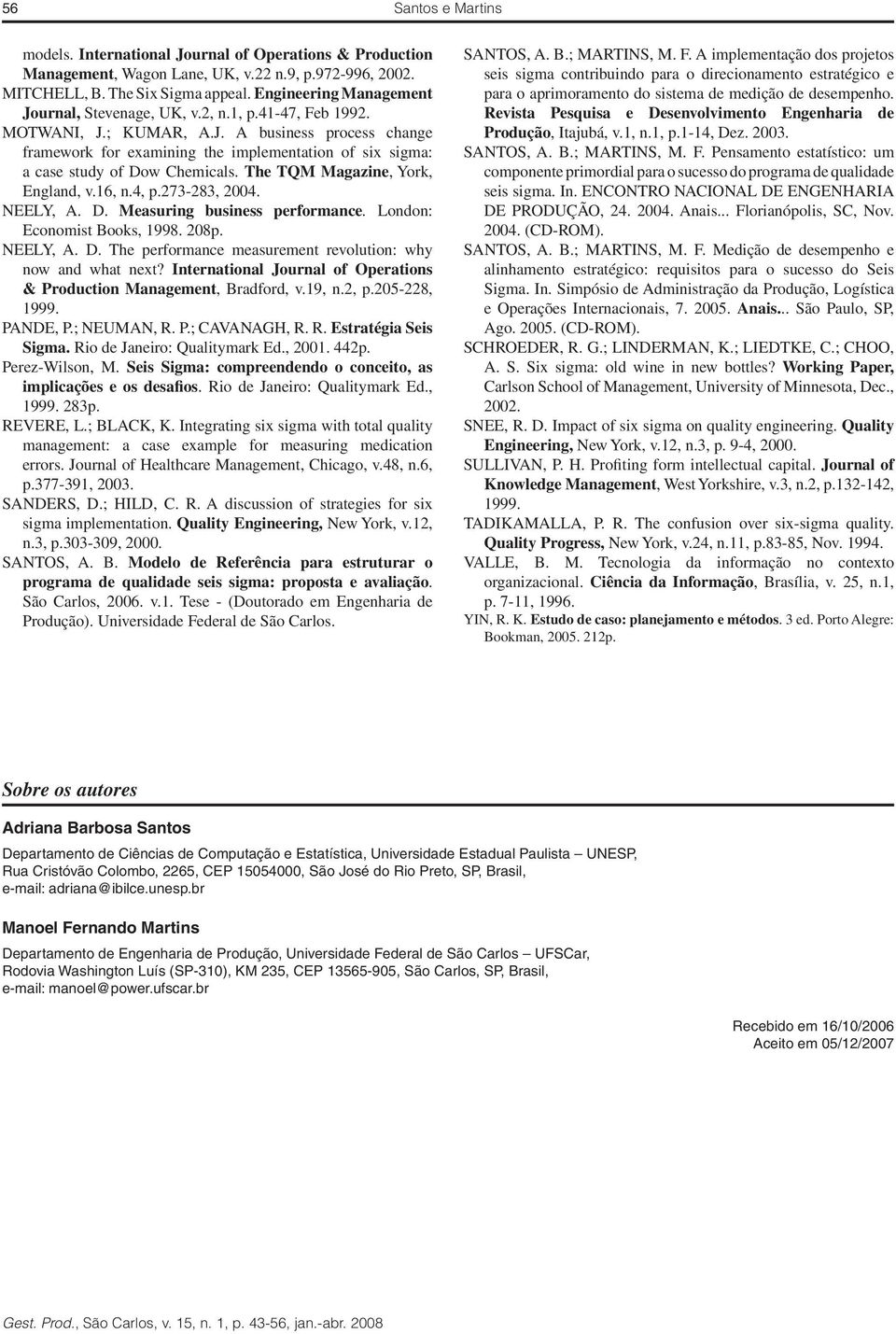 The TQM Magazine, York, England, v.16, n.4, p.273-283, 2004. NEELY, A. D. Measuring business performance. London: Economist Books, 1998. 208p. NEELY, A. D. The performance measurement revolution: why now and what next?