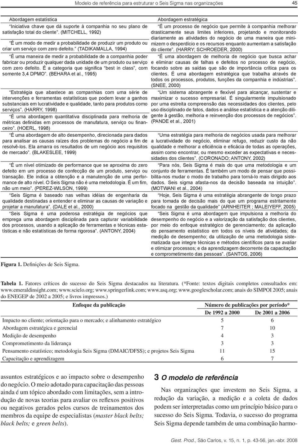 (TADIKAMALLA, 1994) É uma maneira de medir a probabilidade de a companhia poder fabricar ou produzir qualquer dada unidade de um produto ou serviço com zero defeito.