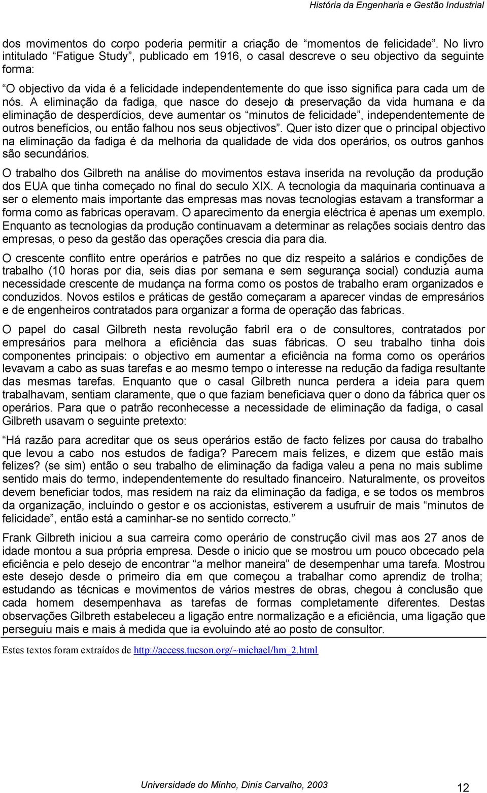 nós. A eliminação da fadiga, que nasce do desejo da preservação da vida humana e da eliminação de desperdícios, deve aumentar os minutos de felicidade, independentemente de outros benefícios, ou