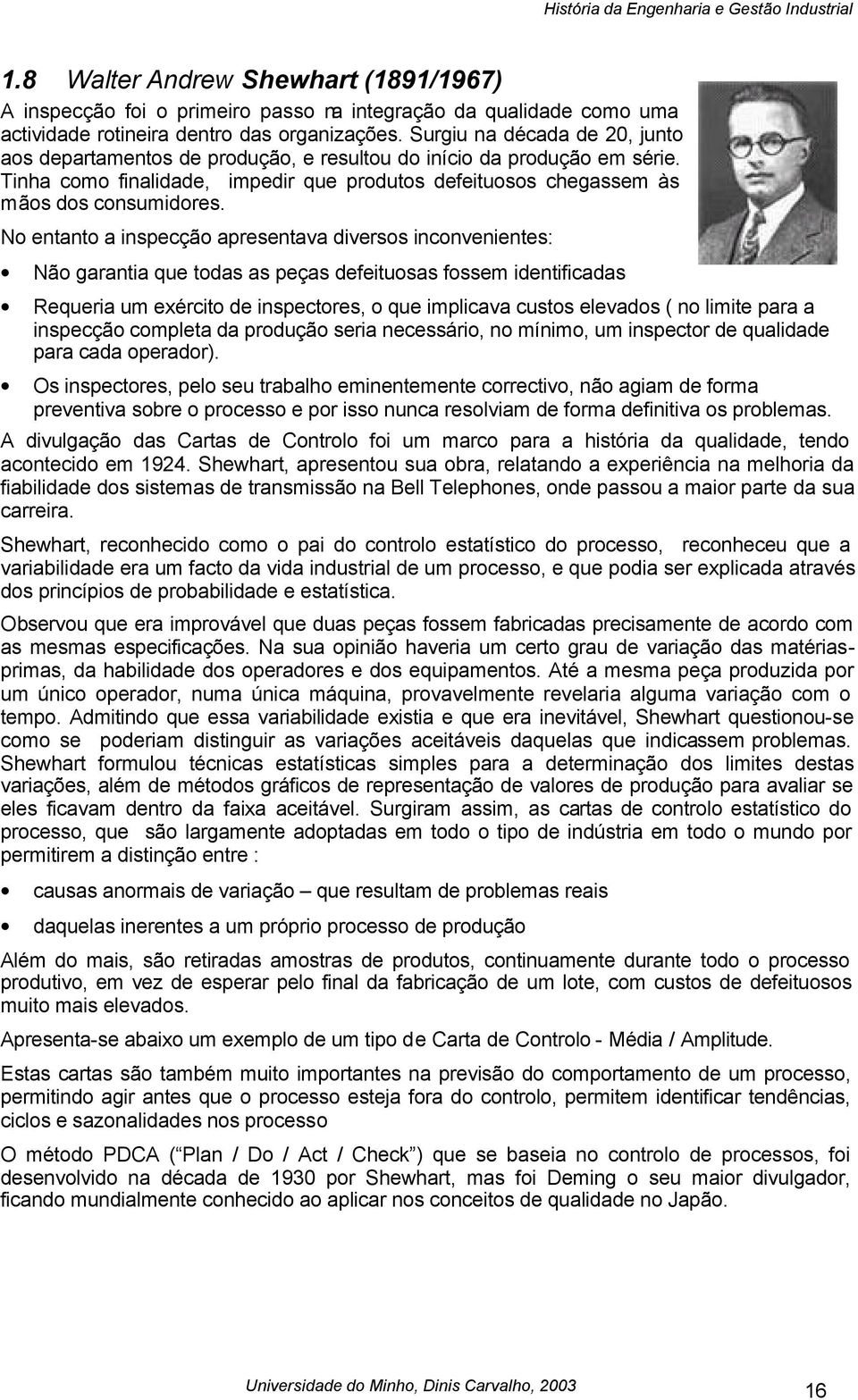 No entanto a inspecção apresentava diversos inconvenientes: Não garantia que todas as peças defeituosas fossem identificadas Requeria um exército de inspectores, o que implicava custos elevados ( no