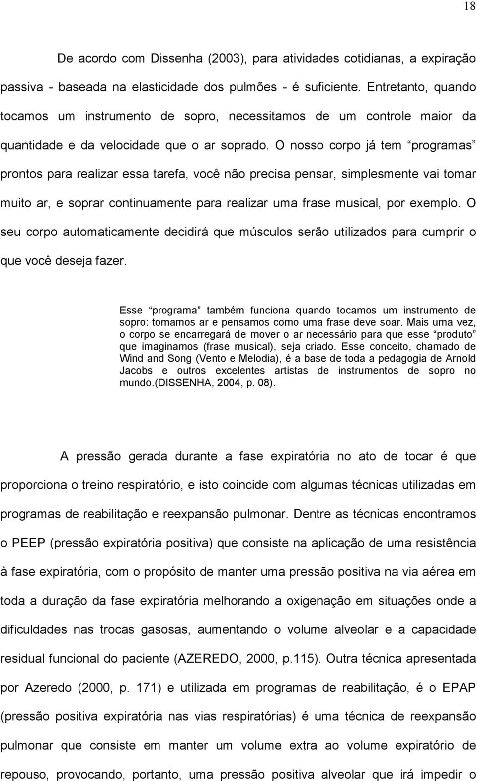 O nosso corpo já tem programas prontos para realizar essa tarefa, você não precisa pensar, simplesmente vai tomar muito ar, e soprar continuamente para realizar uma frase musical, por exemplo.