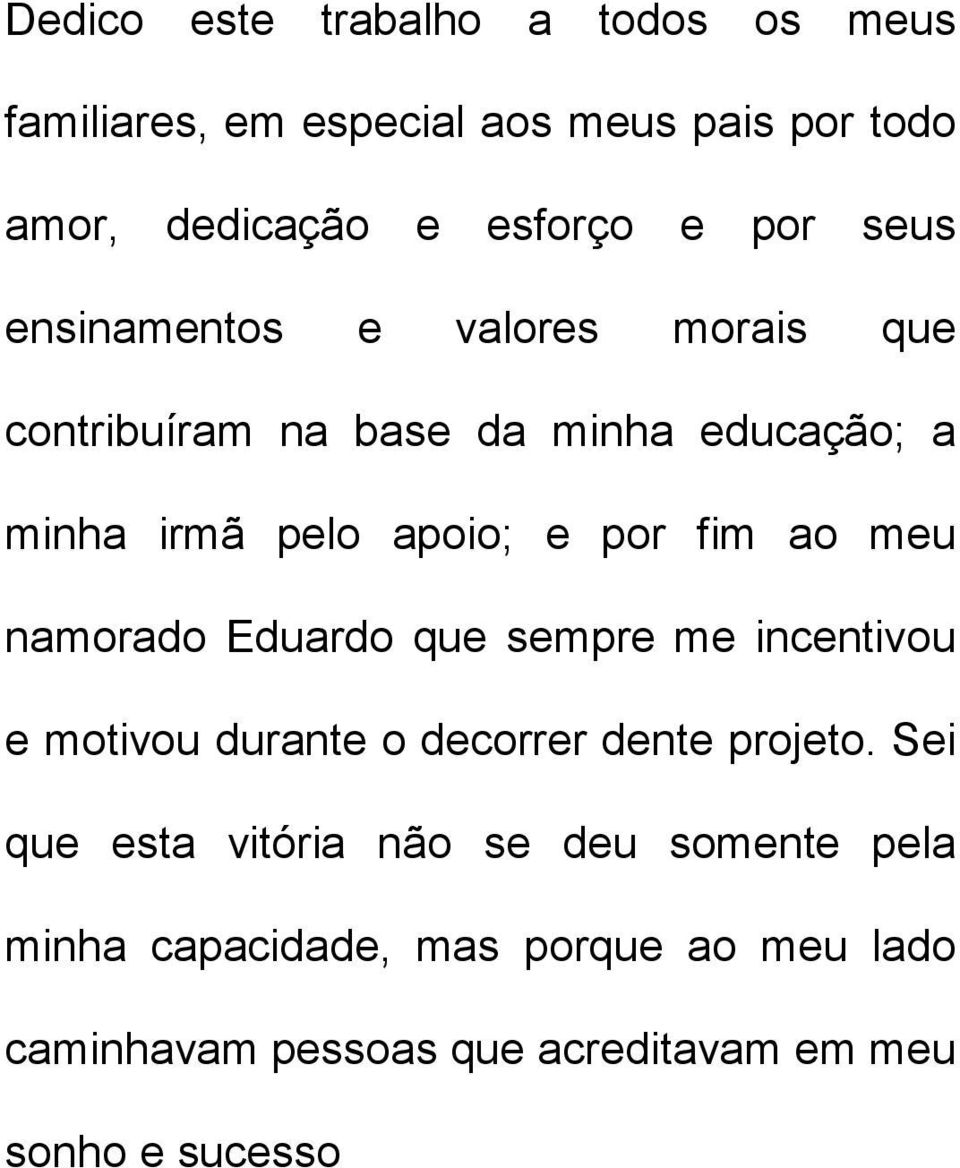 meu namorado Eduardo que sempre me incentivou e motivou durante o decorrer dente projeto.