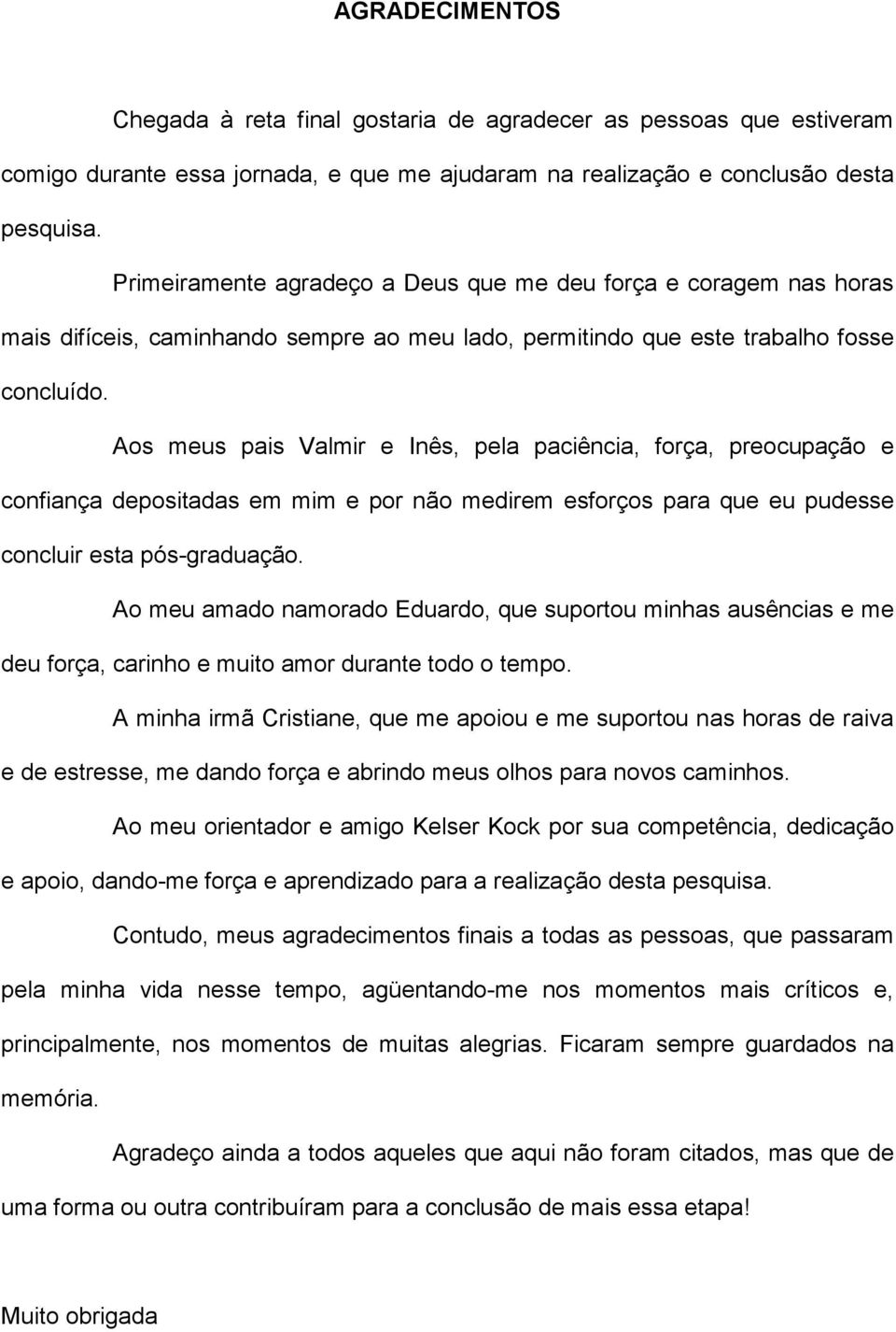 Aos meus pais Valmir e Inês, pela paciência, força, preocupação e confiança depositadas em mim e por não medirem esforços para que eu pudesse concluir esta pós-graduação.