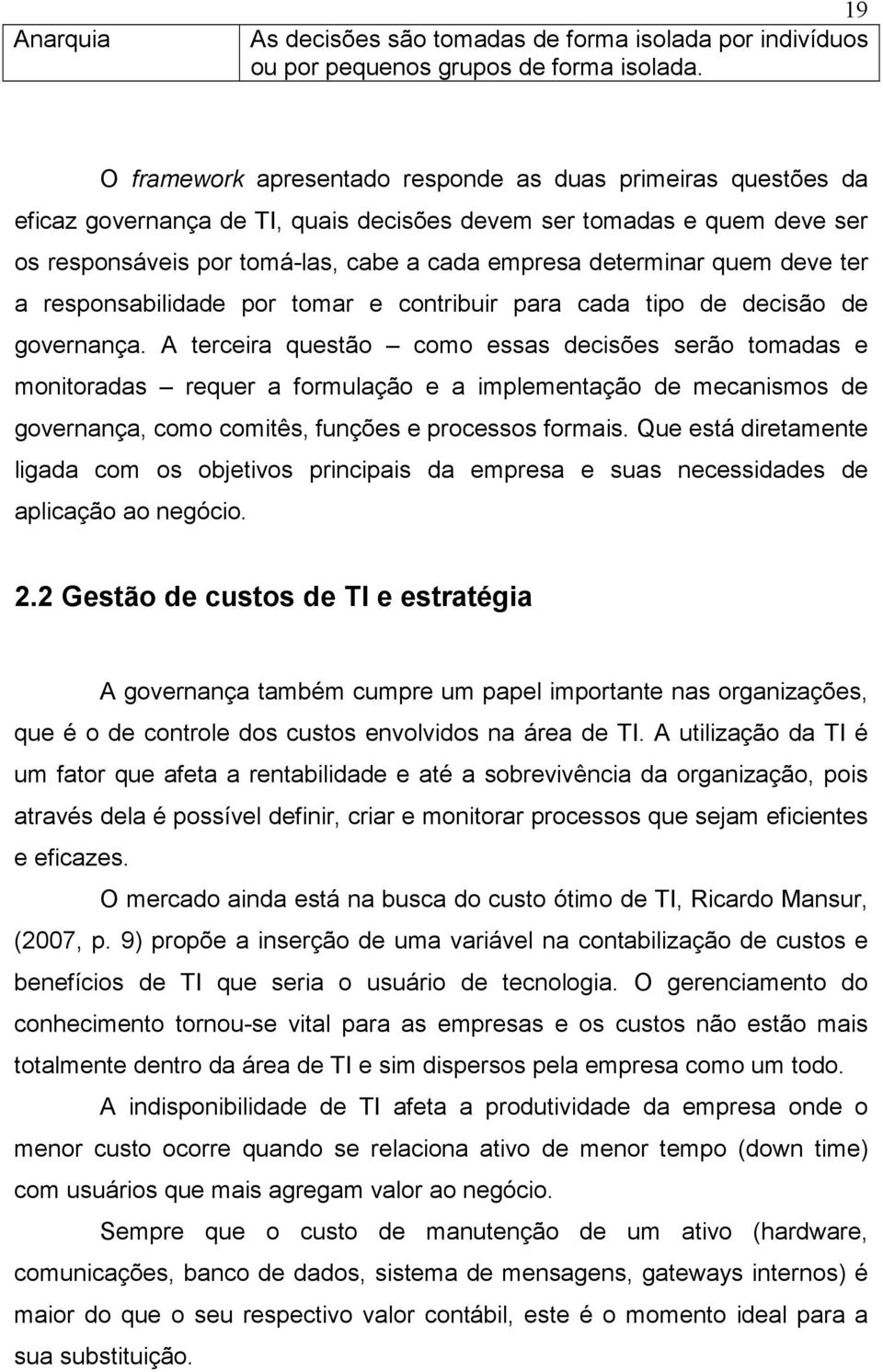 quem deve ter a responsabilidade por tomar e contribuir para cada tipo de decisão de governança.