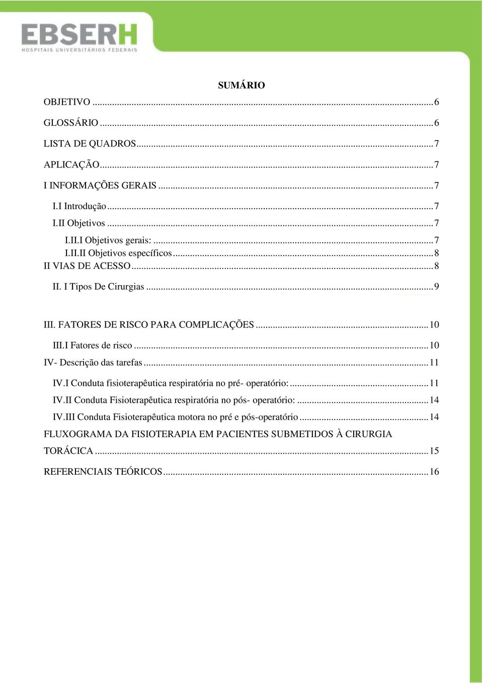 I Conduta fisioterapêutica respiratória no pré- operatório:... 11 IV.II Conduta Fisioterapêutica respiratória no pós- operatório:... 14 IV.