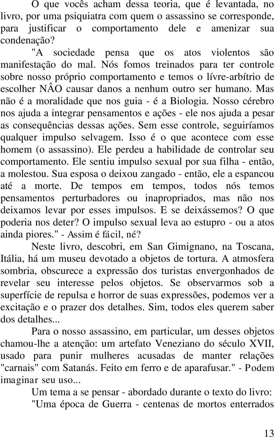 Nós fomos treinados para ter controle sobre nosso próprio comportamento e temos o lívre-arbítrio de escolher NÂO causar danos a nenhum outro ser humano.