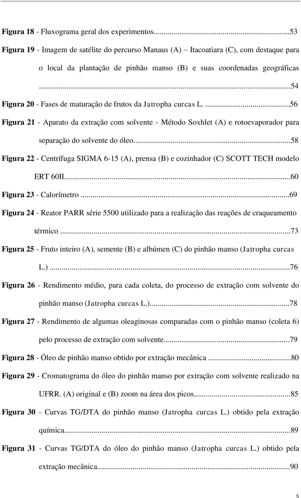 ..54 Figura 20 - Fases de maturação de frutos da Jatropha curcas L....56 Figura 21 - Aparato da extração com solvente - Método Soxhlet (A) e rotoevaporador para separação do solvente do óleo.