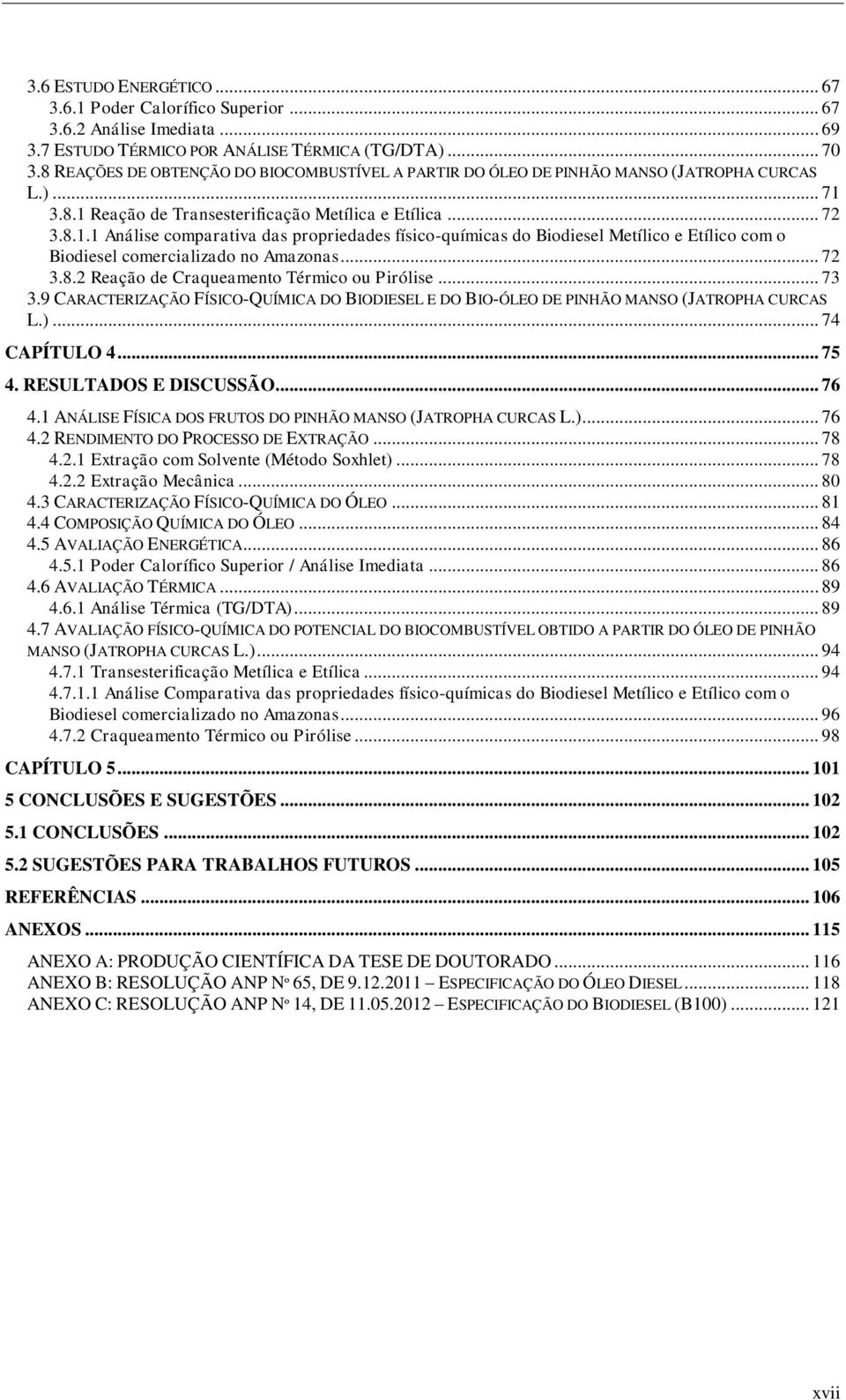 3.8.1 Reação de Transesterificação Metílica e Etílica... 72 3.8.1.1 Análise comparativa das propriedades físico-químicas do Biodiesel Metílico e Etílico com o Biodiesel comercializado no Amazonas.