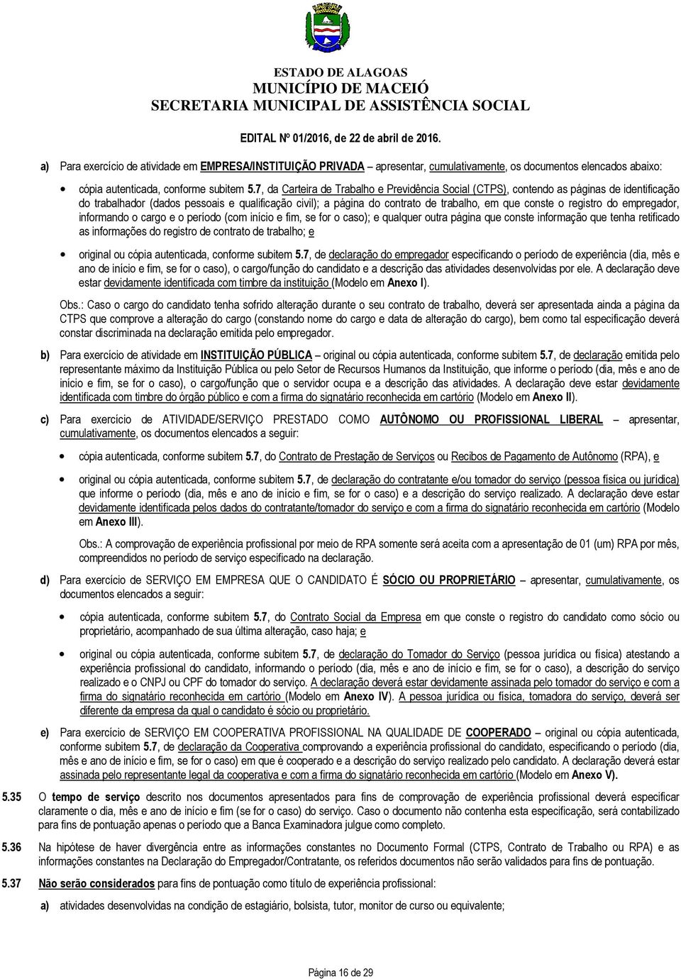 registro do empregador, informando o cargo e o período (com início e fim, se for o caso); e qualquer outra página que conste informação que tenha retificado as informações do registro de contrato de