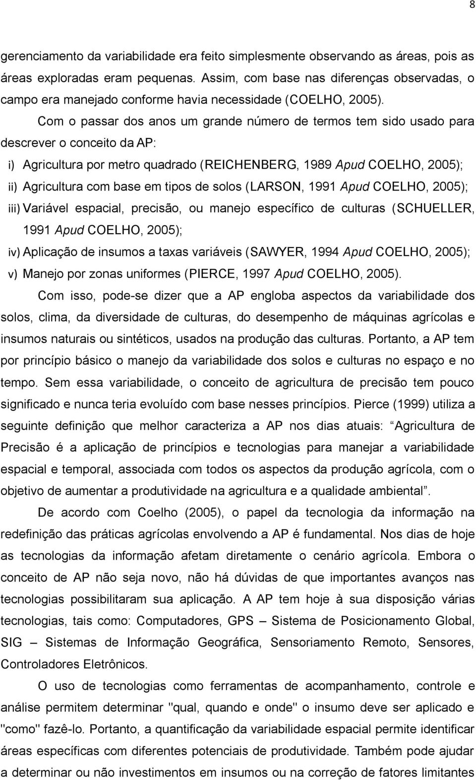 Com o passar dos anos um grande número de termos tem sido usado para descrever o conceito da AP: i) Agricultura por metro quadrado (REICHENBERG, 1989 Apud COELHO, 2005); ii) Agricultura com base em