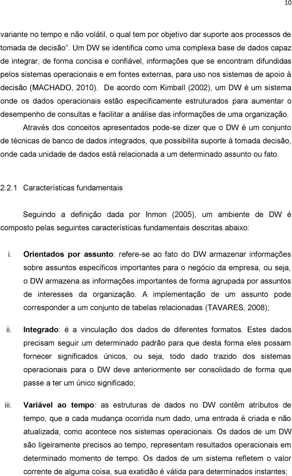 nos sistemas de apoio à decisão (MACHADO, 2010).