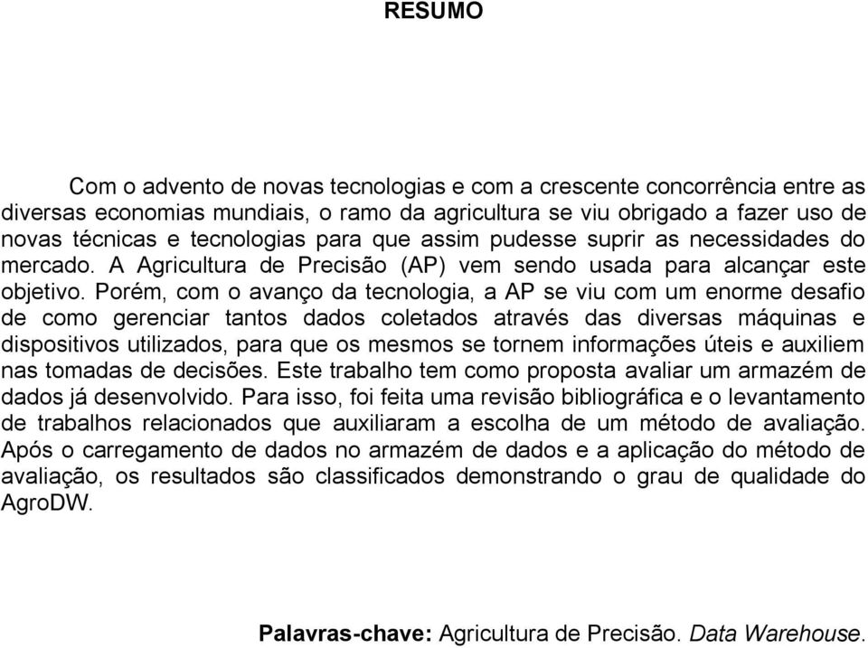 Porém, com o avanço da tecnologia, a AP se viu com um enorme desafio de como gerenciar tantos dados coletados através das diversas máquinas e dispositivos utilizados, para que os mesmos se tornem