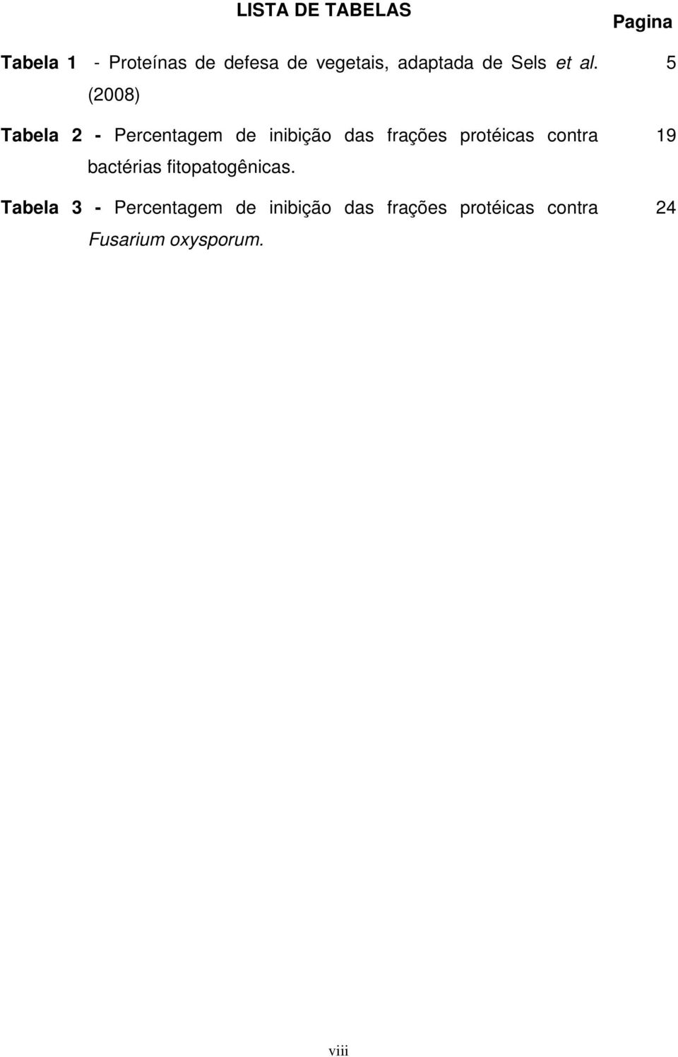 (2008) Tabela 2 - Percentagem de inibição das frações protéicas contra