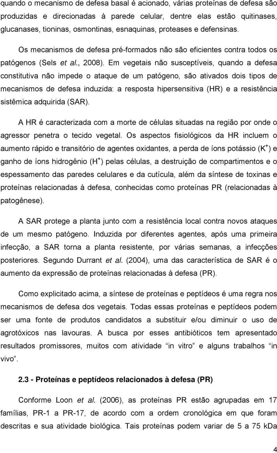 Em vegetais não susceptíveis, quando a defesa constitutiva não impede o ataque de um patógeno, são ativados dois tipos de mecanismos de defesa induzida: a resposta hipersensitiva (HR) e a resistência