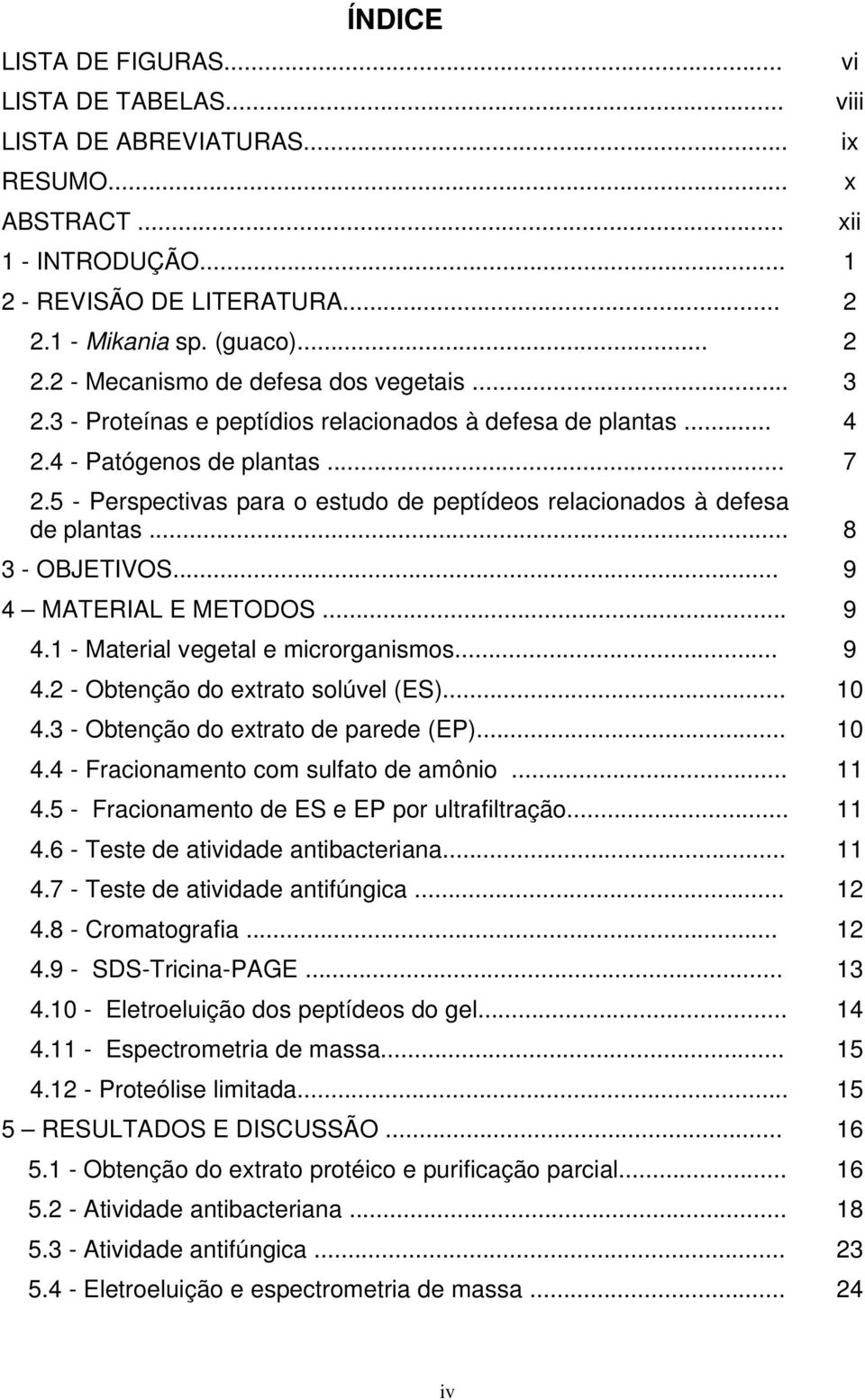 5 - Perspectivas para o estudo de peptídeos relacionados à defesa de plantas... 8 3 - OBJETIVOS... 9 4 MATERIAL E METODOS... 9 4.1 - Material vegetal e microrganismos... 9 4.2 - Obtenção do extrato solúvel (ES).