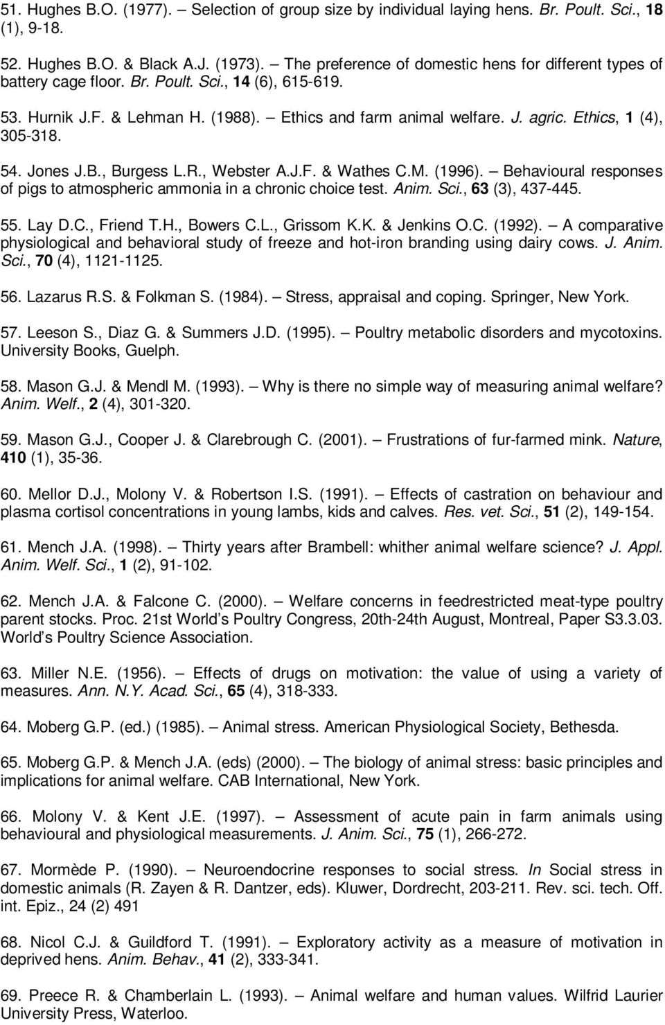 Ethics, 1 (4), 305-318. 54. Jones J.B., Burgess L.R., Webster A.J.F. & Wathes C.M. (1996). Behavioural responses of pigs to atmospheric ammonia in a chronic choice test. Anim. Sci., 63 (3), 437-445.