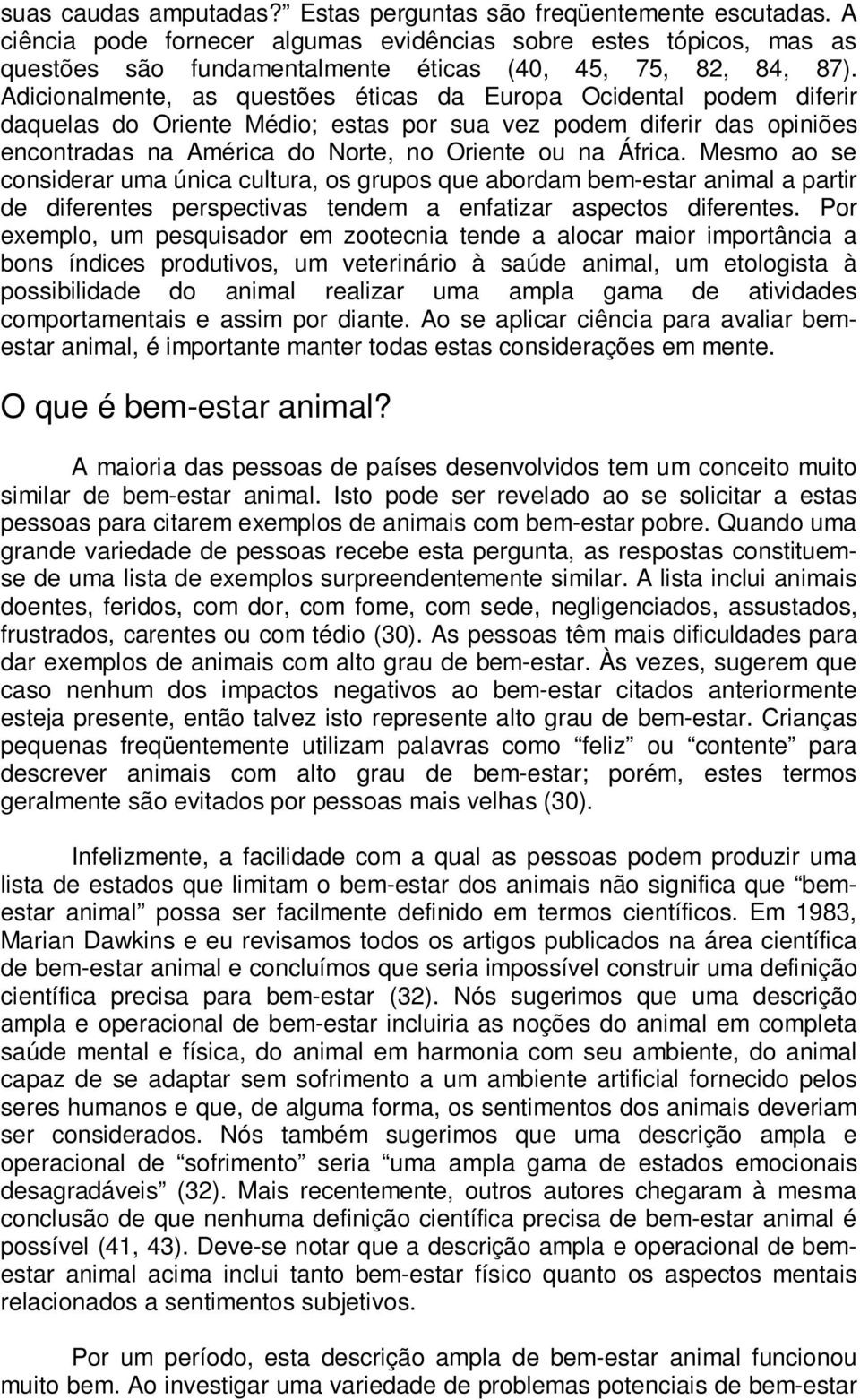 Adicionalmente, as questões éticas da Europa Ocidental podem diferir daquelas do Oriente Médio; estas por sua vez podem diferir das opiniões encontradas na América do Norte, no Oriente ou na África.