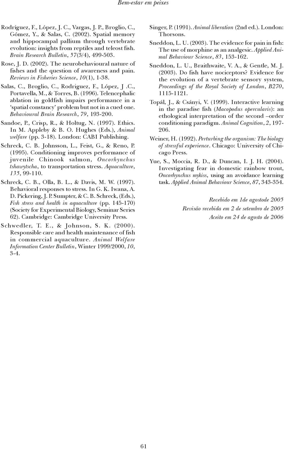 The neurobehavioural nature of fishes and the question of awareness and pain. Reviews in Fisheries Science, 10(1), 1-38. Salas, C., Broglio, C., Rodriguez, F., López, J.C., Portavella, M.