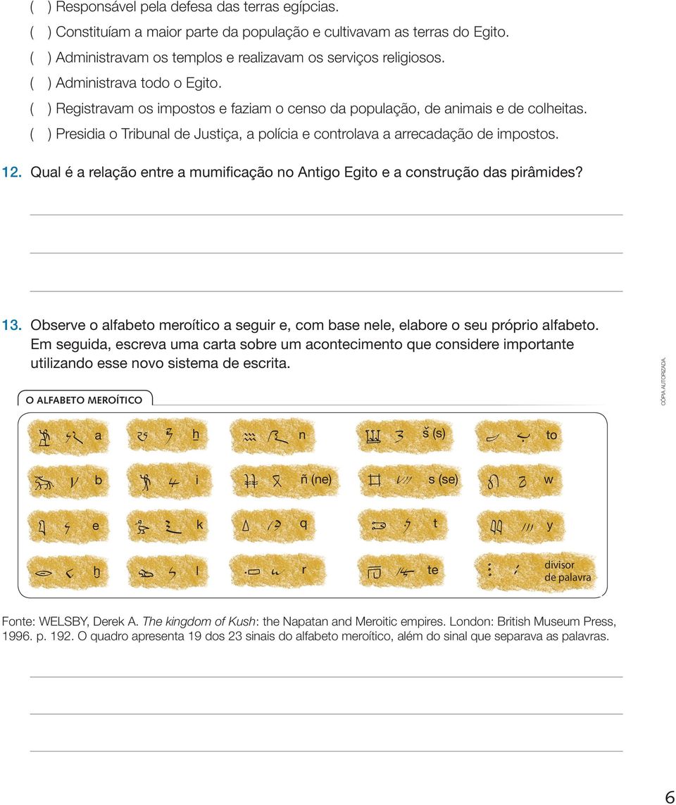 ( ) Presidia o Tribunal de Justiça, a polícia e controlava a arrecadação de impostos. 12. Qual é a relação entre a mumificação no Antigo Egito e a construção das pirâmides? 13.