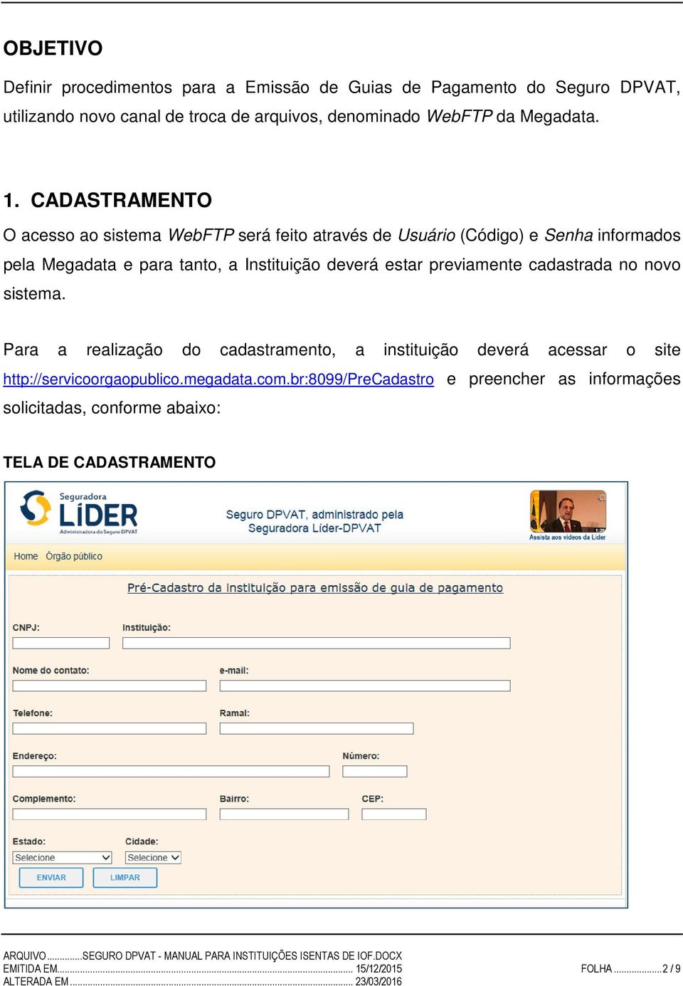 cadastrada no novo sistema. Para a realização do cadastramento, a instituição deverá acessar o site http://servicoorgaopublico.megadata.com.