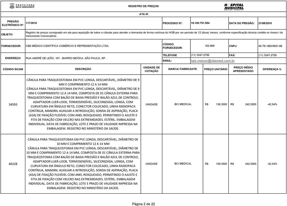 conforme especificação técnica contida no Anexo I do Instrumento Convocatório. CÓDIGO CBS MÉDICO CIENTÍFICA COMÉRCIO E REPRESENTAÇÃO LTDA. 103.899 CNPJ: 48.791.