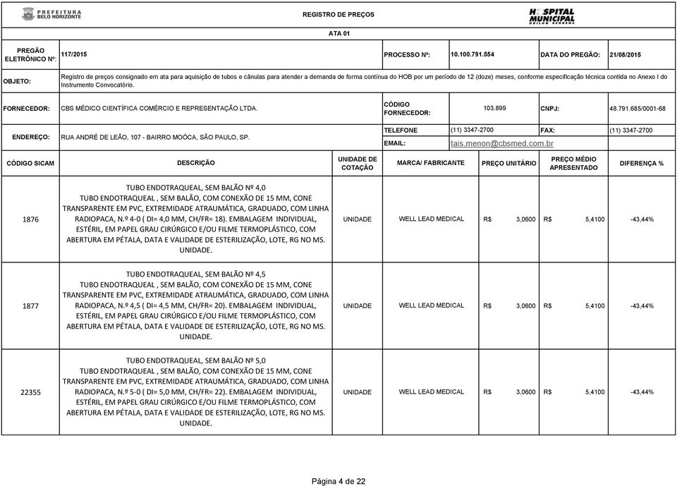 conforme especificação técnica contida no Anexo I do Instrumento Convocatório. CÓDIGO CBS MÉDICO CIENTÍFICA COMÉRCIO E REPRESENTAÇÃO LTDA. 103.899 CNPJ: 48.791.