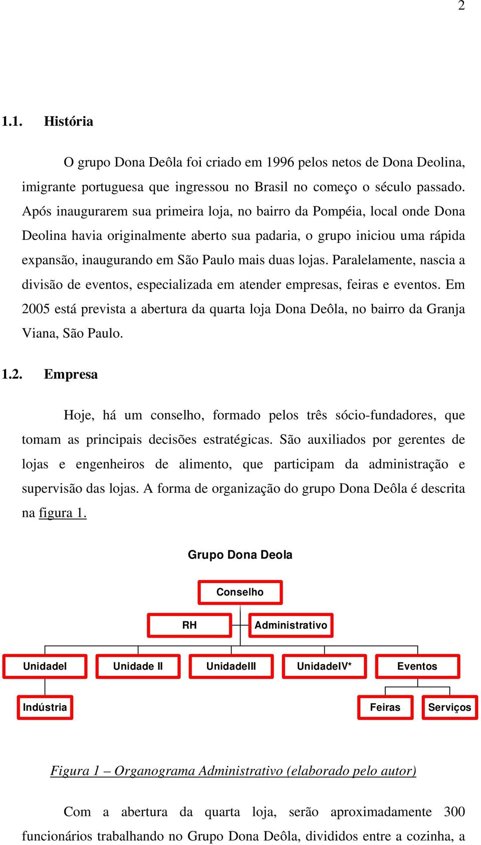 Paralelamente, nascia a divisão de eventos, especializada em atender empresas, feiras e eventos. Em 20