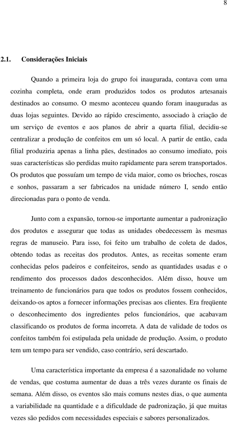 Devido ao rápido crescimento, associado à criação de um serviço de eventos e aos planos de abrir a quarta filial, decidiu-se centralizar a produção de confeitos em um só local.