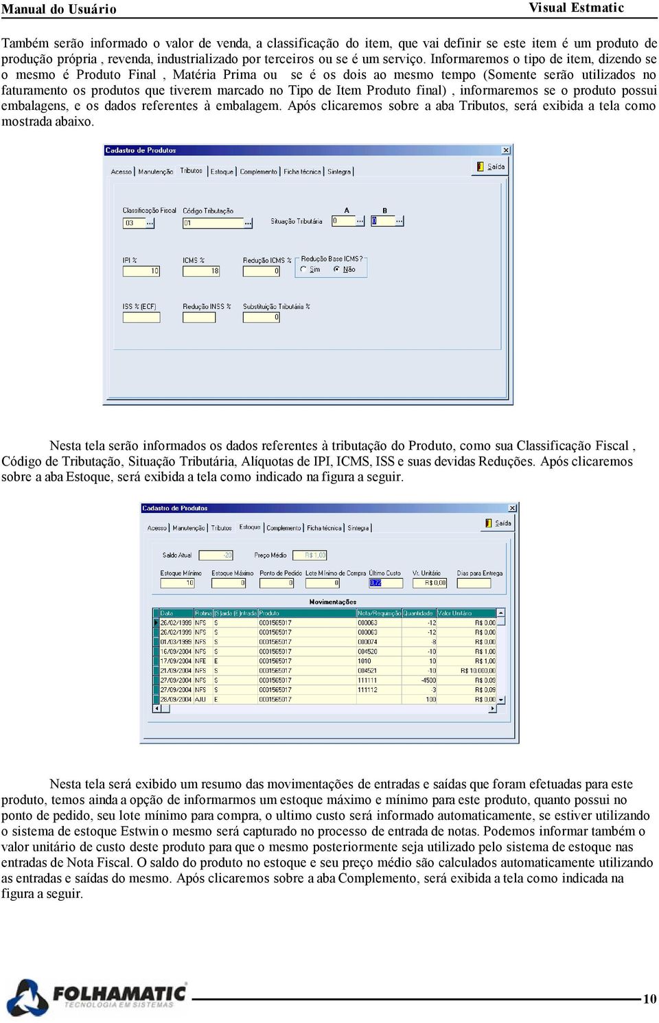 Produto final), informaremos se o produto possui embalagens, e os dados referentes à embalagem. Após clicaremos sobre a aba Tributos, será exibida a tela como mostrada abaixo.