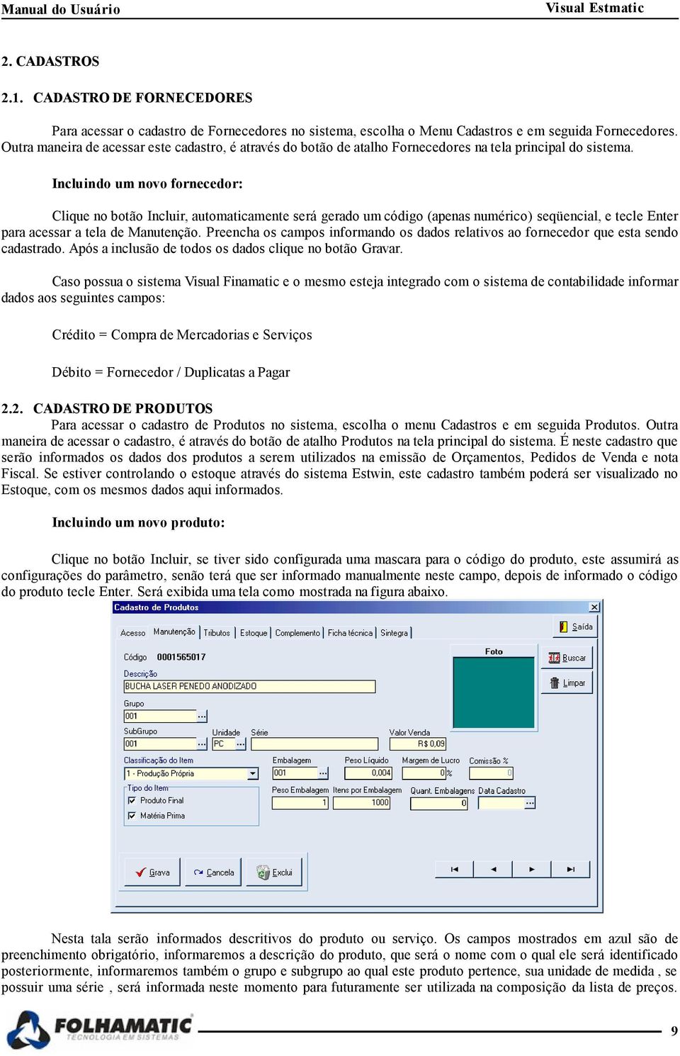 Incluindo um novo fornecedor: Clique no botão Incluir, automaticamente será gerado um código (apenas numérico) seqüencial, e tecle Enter para acessar a tela de Manutenção.