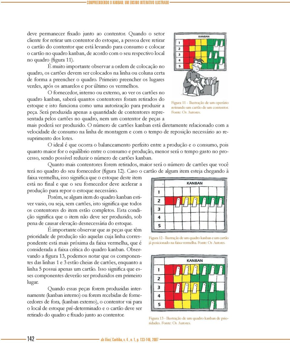 respectivo local no quadro (figura 11). É muito importante observar a ordem de colocação no quadro, os cartões devem ser colocados na linha ou coluna certa de forma a preencher o quadro.