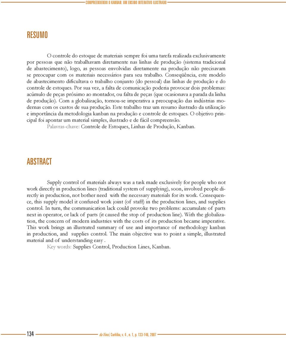 Conseqüência, este modelo de abastecimento dificultava o trabalho conjunto (do pessoal) das linhas de produção e do controle de estoques.