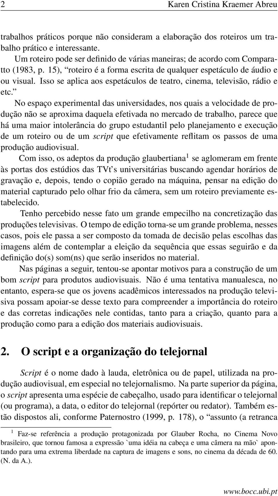 Isso se aplica aos espetáculos de teatro, cinema, televisão, rádio e etc.