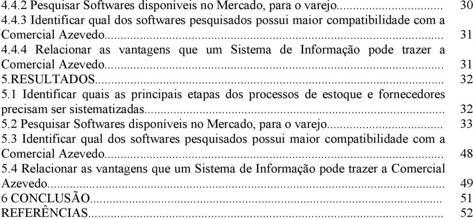 .. 5.3 Identificar qual dos softwares pesquisados possui maior compatibilidade com a Comercial Azevedo... 5.4 Relacionar as vantagens que um Sistema de Informação pode trazer a Comercial Azevedo.