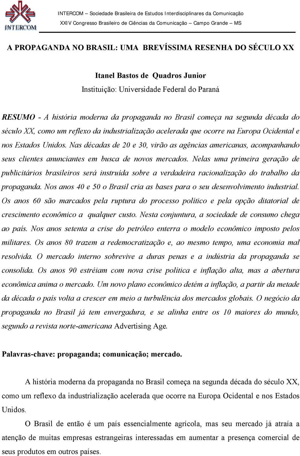 Nas décadas de 20 e 30, virão as agências americanas, acompanhando seus clientes anunciantes em busca de novos mercados.