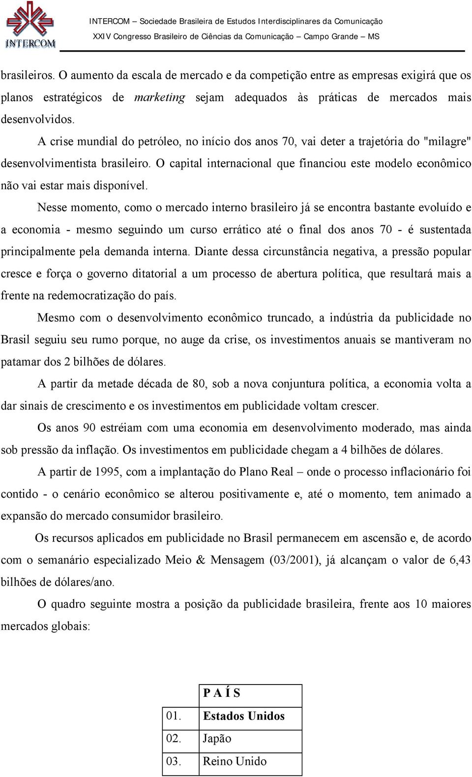 O capital internacional que financiou este modelo econômico não vai estar mais disponível.