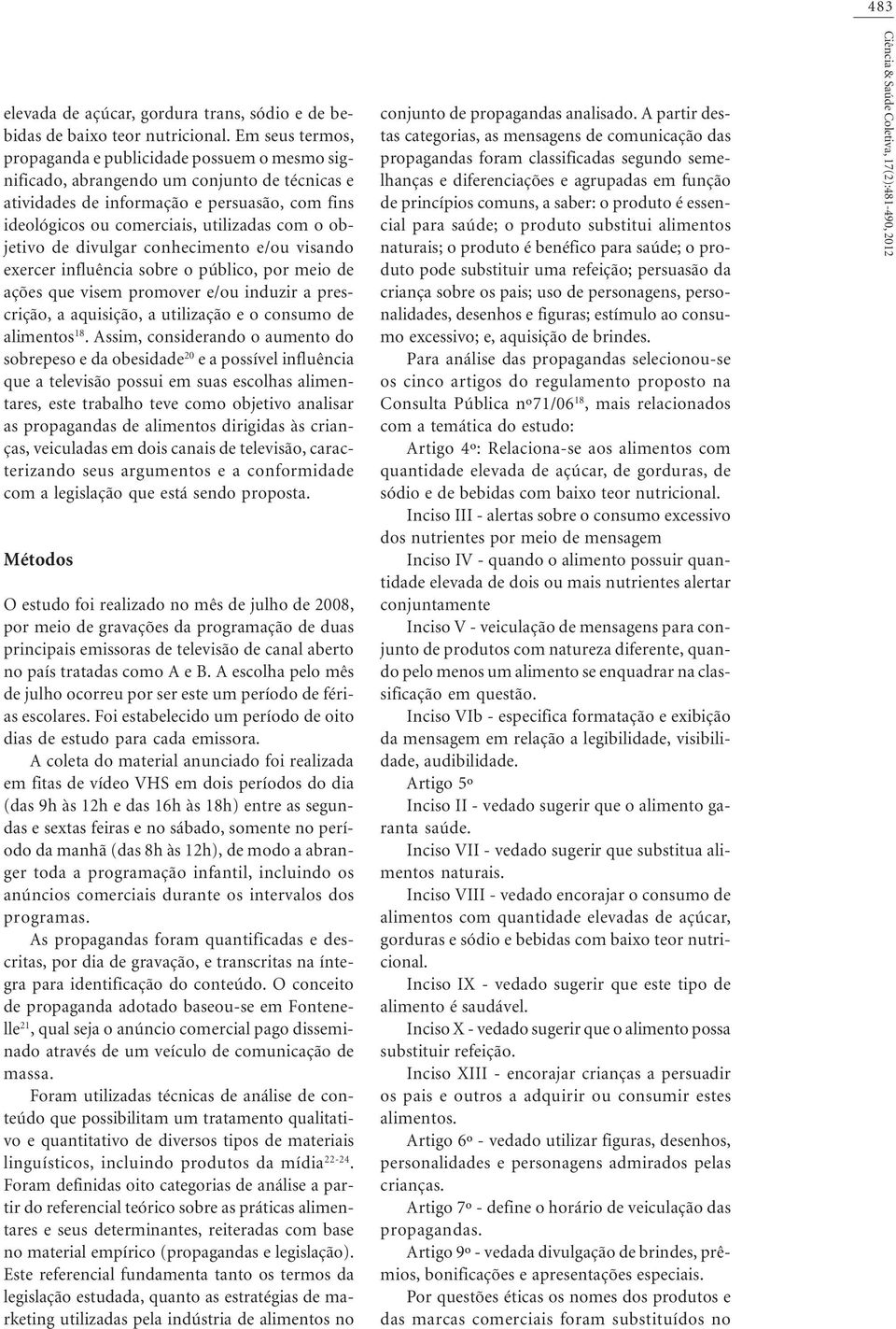 objetivo de divulgar conhecimento e/ou visando exercer influência sobre o público, por meio de ações que visem promover e/ou induzir a prescrição, a aquisição, a utilização e o consumo de alimentos