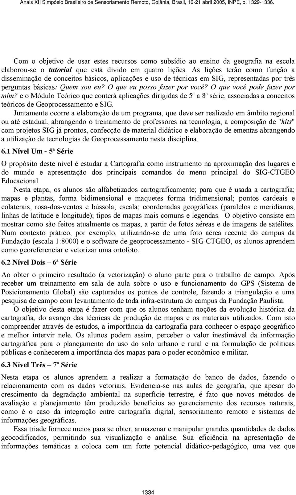 O que você pode fazer por mim? e o Módulo Teórico que conterá aplicações dirigidas de 5ª a 8ª série, associadas a conceitos teóricos de Geoprocessamento e SIG.