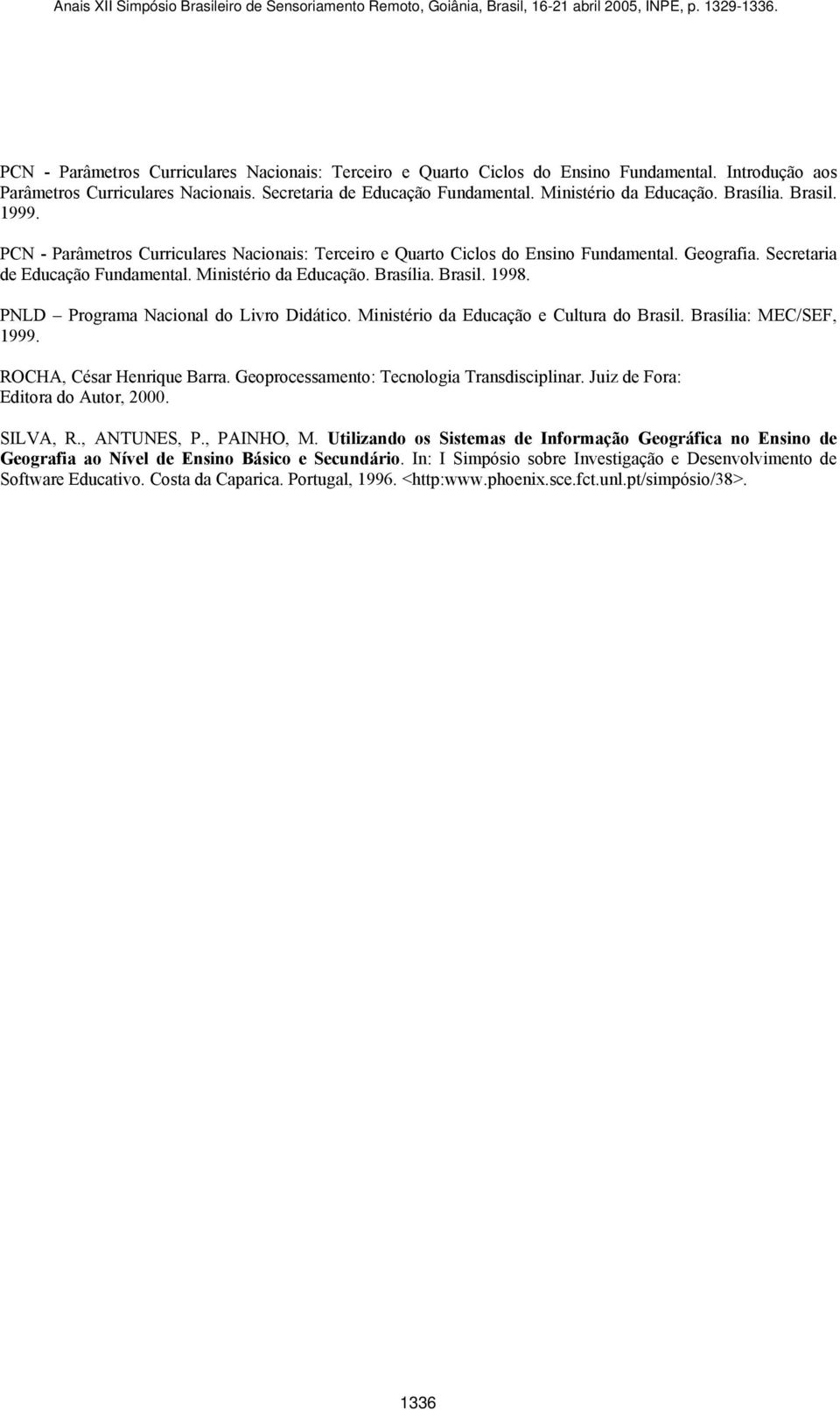 Brasil. 1998. PNLD Programa Nacional do Livro Didático. Ministério da Educação e Cultura do Brasil. Brasília: MEC/SEF, 1999. ROCHA, César Henrique Barra. Geoprocessamento: Tecnologia Transdisciplinar.
