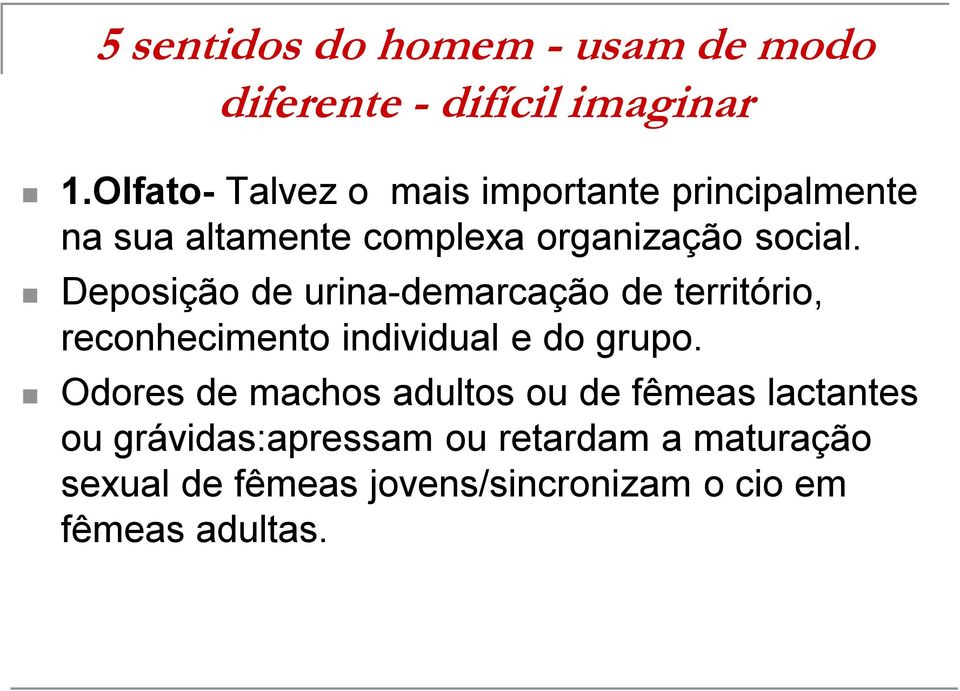 Deposição de urina-demarcação de território, reconhecimento individual e do grupo.