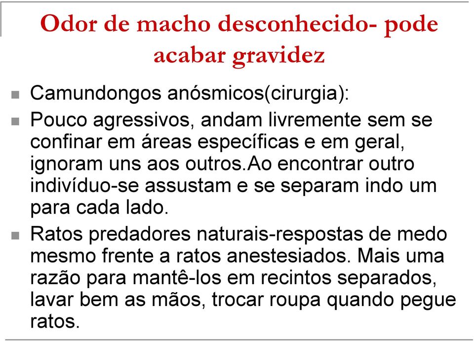 ao encontrar outro indivíduo-se assustam e se separam indo um para cada lado.