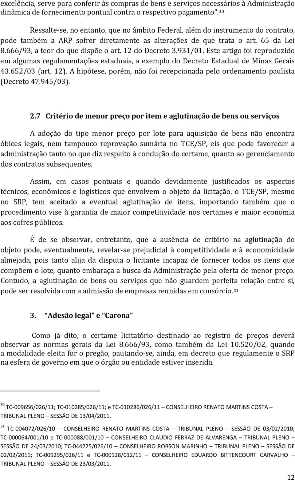 666/93, a teor do que dispõe o art. 12 do Decreto 3.931/01. Este artigo foi reproduzido em algumas regulamentações estaduais, a exemplo do Decreto Estadual de Minas Gerais 43.652/03 (art. 12).